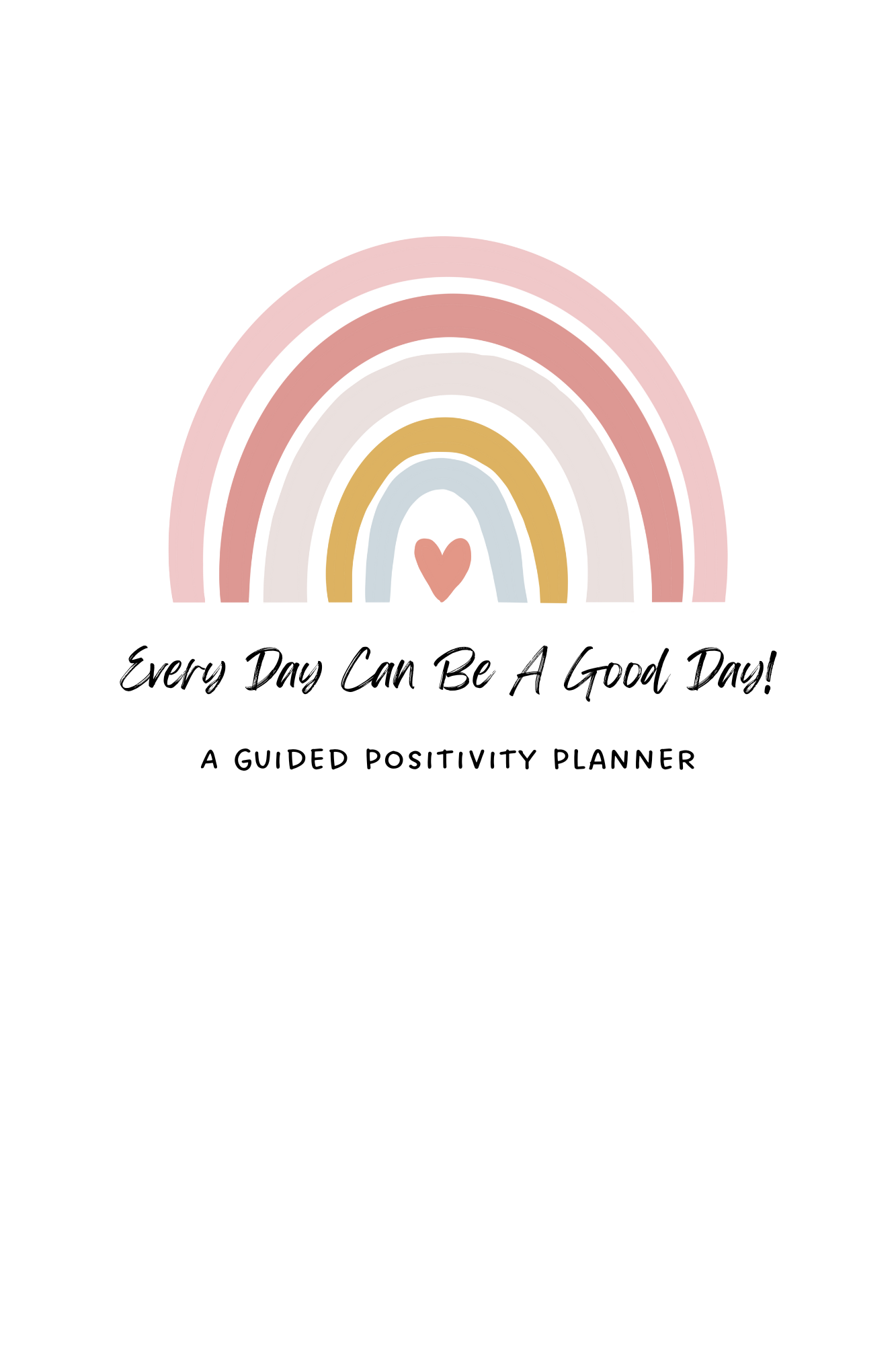 Every Day can be a Good Day Positively Planner- Rainbow Heart